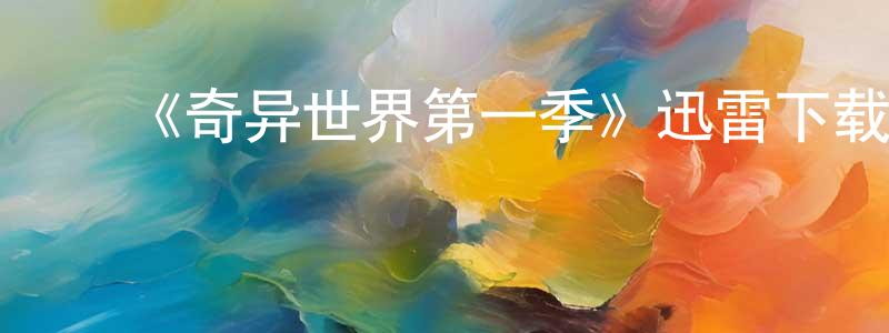 ﻿曹志广发布﻿《奇异世界第一季》迅雷下载/在线观看-选秀综艺-美剧天堂